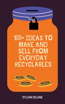 100+ Ideas to Make and Sell from Everyday Recyclables