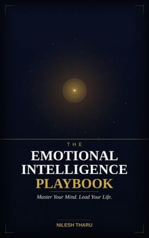 The Emotional Intelligence Playbook: Master Your Mind, Control Your Emotions, and Transform Your Life in 90 Days