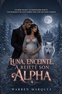 Luna, enceinte, a rejeté son alpha. - Un bébé secret, un partenaire rejeté, une romance de loup-garou avec une seconde chance, #1