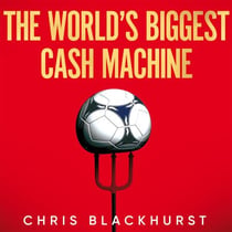 The World's Biggest Cash Machine - Manchester United, the Glazers, and the Struggle for Football's Soul