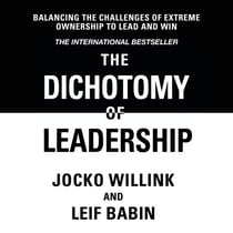 The Dichotomy of Leadership - Balancing The Challenges of Extreme Ownership to Lead and Win