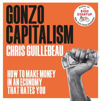 Gonzo Capitalism - How to Make Money in an Economy that Hates You