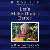Let's Make Things Better - A Holocaust Survivor's Message of Hope and Celebration of Life