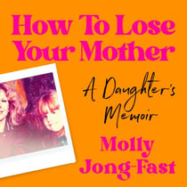 How to Lose Your Mother - A Daughter's Memoir