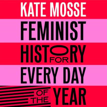 Feminist History for Every Day of the Year - 366 incredible women, from Boudica to Taylor Swift