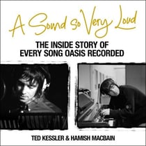 A Sound So Very Loud - The Inside Story of Every Song Oasis Recorded