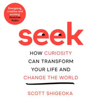 Seek - How Curiosity Can Transform Your Life and Change the World