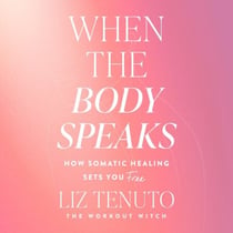 When the Body Speaks - How Somatic Healing Sets You Free