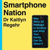 Smartphone Nation - Why We're All Addicted to Screens and What Your Family Can Do About It