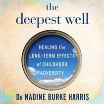 The Deepest Well - Healing the Long-Term Effects of Childhood Adversity