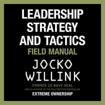 Leadership Strategy and Tactics - Learn to Lead Like a Navy SEAL, from the Bestselling Author of 'Extreme Ownership' and 'The Dichotomy of Leadership'