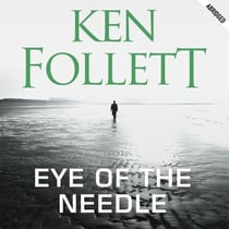 Eye of the Needle - The Heart-Racing Thriller from the Multi-million Copy International Bestseller of The Kingsbridge Series