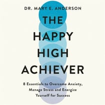 The Happy High Achiever - 8 Essentials to Overcome Anxiety, Reduce Stress and Energize Yourself for Success