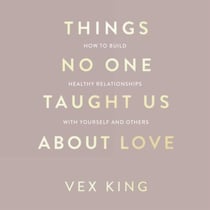 Things No One Taught Us About Love - The Sunday Times Bestseller. How to Build Healthy Relationships with Yourself and Others