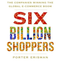 Six Billion Shoppers - The Companies Winning the Global E-Commerce Boom