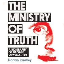 The Ministry of Truth - A Biography of George Orwell's 1984