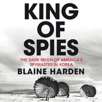 King of Spies - The Dark Reign of America's Spymaster in Korea