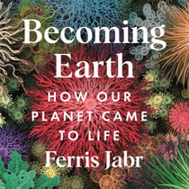 Becoming Earth - How Our Planet Came to Life