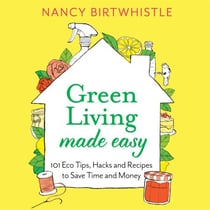 Green Living Made Easy - 101 Eco Tips, Hacks and Recipes to Save Time and Money