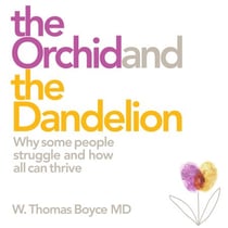 The Orchid and the Dandelion - Why Sensitive People Struggle and How All Can Thrive