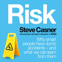 Risk - Why Smart People Have Dumb Accidents - And What We Can Learn From Them