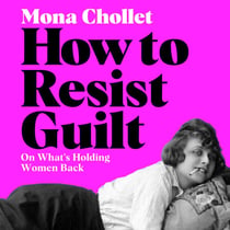 How to Resist Guilt - On What's Holding Women Back