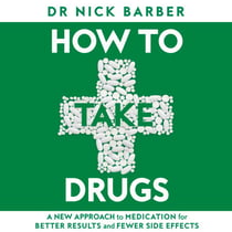 How to Take Drugs - A New Approach to Medication for Better Results and Fewer Side Effects