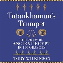 Tutankhamun's Trumpet - The Story of Ancient Egypt in 100 Objects