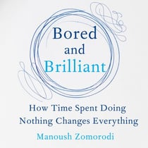 Bored and Brilliant - How Time Spent Doing Nothing Changes Everything