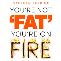 You're Not 'Fat', You're On Fire - The 7-Day Plan to Help Cool Inflammation, Heal Your Gut and Build a Healthier, Leaner You