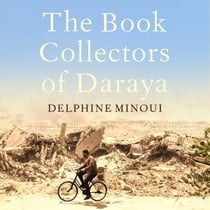 The Book Collectors of Daraya - A Band of Syrian Rebels, Their Underground Library, and the Stories that Carried Them Through a War