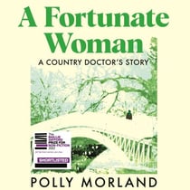A Fortunate Woman - A Country Doctor’s Story - The Top Ten Bestseller, Shortlisted for the Baillie Gifford Prize