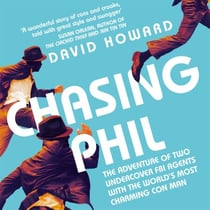 Chasing Phil - The Adventures of Two Undercover FBI Agents with the World’s Most Charming Con Man