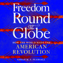 Freedom Round the Globe - How the World Made the American Revolution