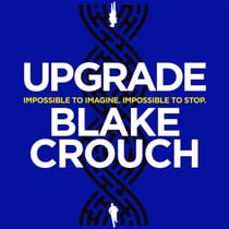 Upgrade - An Immersive, Mind-Bending Thriller From The Author of Dark Matter