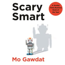 Scary Smart - The Future of Artificial Intelligence and How You Can Save Our World
