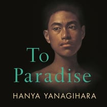 To Paradise - A powerful novel of love, freedom, and family, from the author of the Booker-shortlisted A Little Life