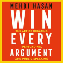 Win Every Argument - The Art of Debating, Persuading and Public Speaking