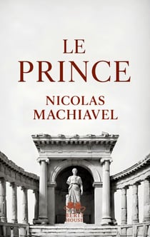 Le Prince - Le grand classique de la stratégie politique et du pouvoir Texte intégral de Nicolas Machiavel