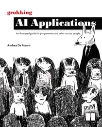 Grokking AI Applications - An illustrated guide for programmers and other curious people