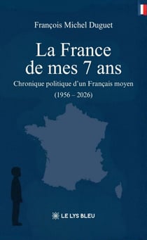 La France de mes 7 ans - Chronique politique d’un Français moyen (1956 – 2026)