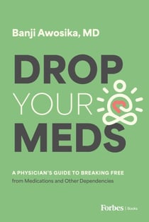Drop Your Meds - A Physician's Guide to Breaking Free from Medications and Other Dependencies