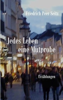 Jedes Leben eine Mutprobe - Erzählungen