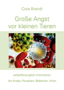 Große Angst vor kleinen Tieren - selbstfürsorglich minimieren. Vor Krebs, Parasiten, Bakterien, Viren