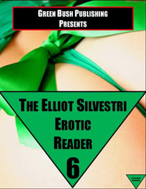 The Elliot Silvestri Erotic Reader Volume 6 - The Elliot Silvestri Erotic Reader, #6