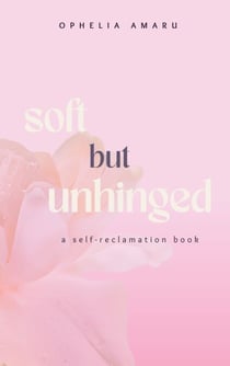 Soft but unhinged - a self-reclamation book