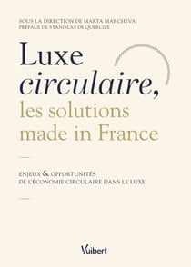 Luxe circulaire, les solutions made in France - Enjeux et opportunités de l'économie circulaire dans le luxe