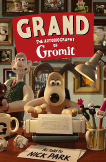 Grand: The Autobiography of Gromit - as told to Nick Park