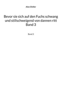 Bevor sie sich auf den Fuchs schwang und stillschweigend von dannen ritt Band 3 - Band 3