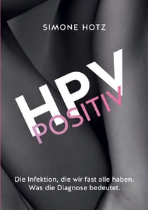 HPV positiv - Die Infektion, die wir fast alle haben. Was die Diagnose bedeutet.